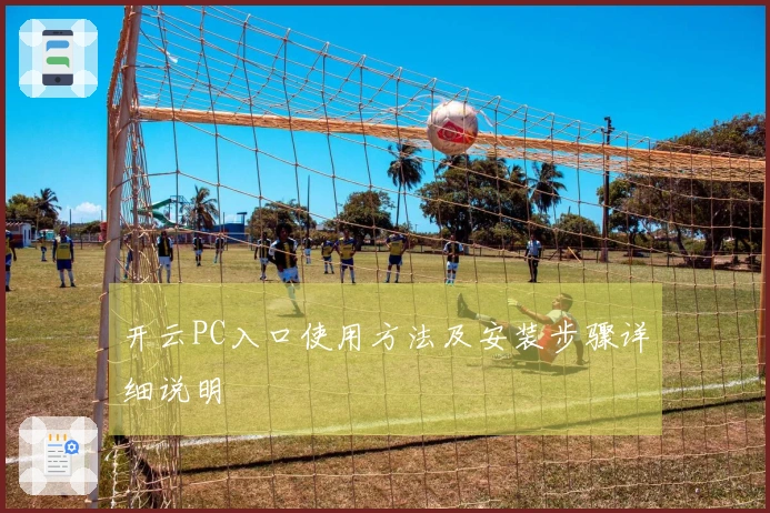 开云PC入口使用方法及安装步骤详细说明