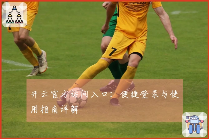 开云官方访问入口:便捷登录与使用指南详解